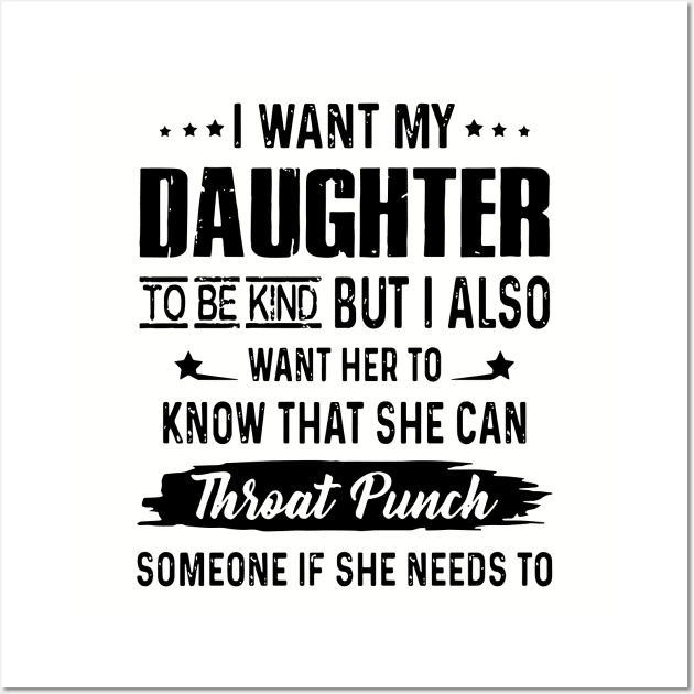 I Want My Daughter To Be Kind But I Aloso Want Her To Know That She Can Throat Punch Someone If She Needs To Daughter Wall Art by erbedingsanchez